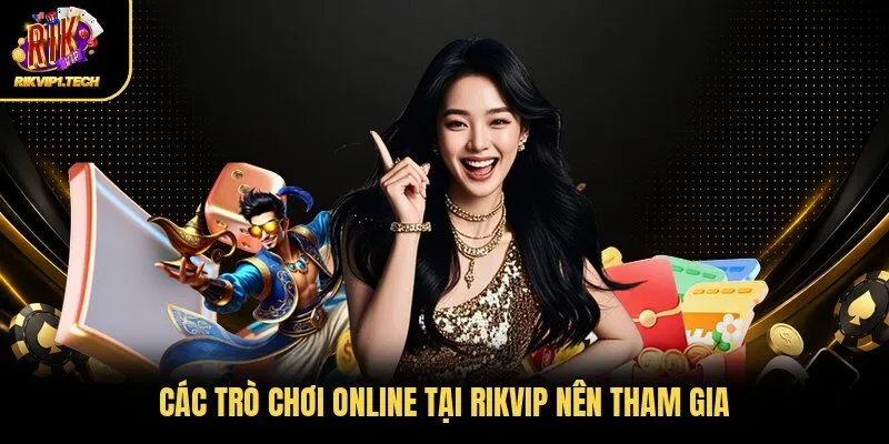 Các trò chơi online tại RIKVIP nên tham gia