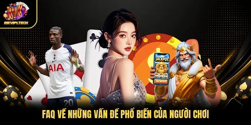 FAQ về những vấn đề phổ biến của người chơi
