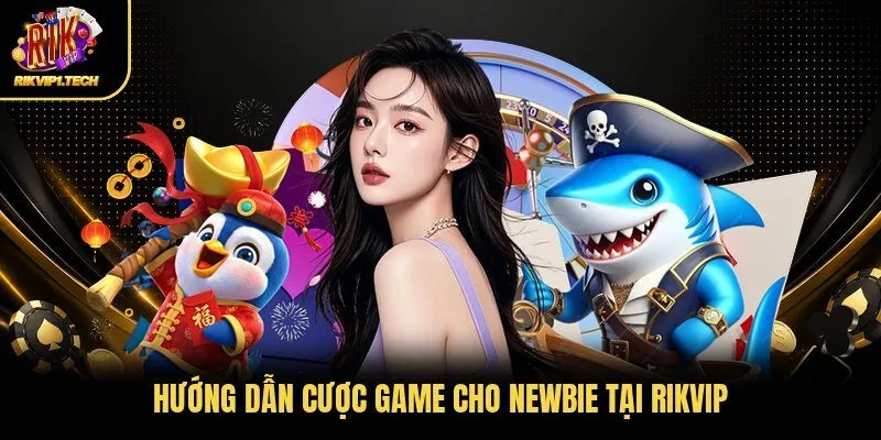 Hướng dẫn cược game cho newbie tại RIKVIP