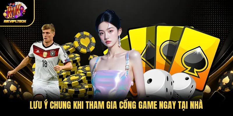 Lưu ý chung khi tham gia cổng game ngay tại nhà